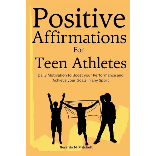 Positive Affirmations for Teen Athletes: Daily Motivation to Boost your Performance and Achieve your Goals in any Sport