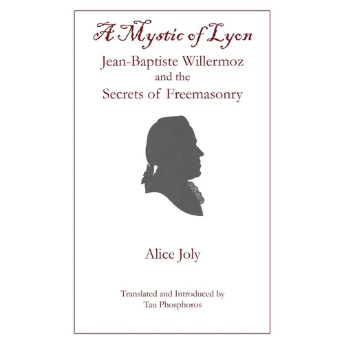A Mystic of Lyon: Jean-Baptiste Willermoz and the Secrets of Freemasonry