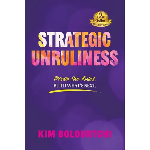 Strategic Unruliness: Break the Rules. Build What's Next.