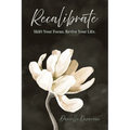 Recalibrate: Shift Your Focus. Revive Your Life.