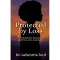 Protected by Loss: Finding Faith, Healing, and Protection Amid Loss