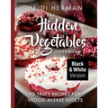 The Hidden Vegetables Cookbook: 90 Tasty Recipes for Veggie-Averse Adults B&W Version