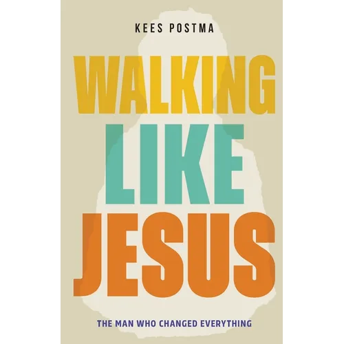 Walking Like Jesus: The Man Who Changed Everything: The Man Who