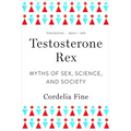 Testosterone Rex: Myths of Sex, Science, and Society