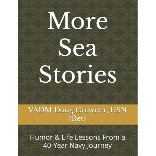 More Sea Stories: Humor & Life Lessons From a 40-Year Navy Journey