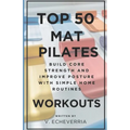 Top 50 Mat Pilates Workouts: Build Core Strength and Improve Posture with Simple Home Routines
