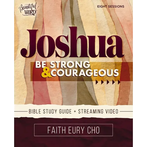Joshua Bible Study Guide Plus Streaming Video: Be Strong and Courageous / A Beautiful Word Bible Study