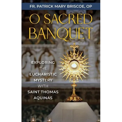 O Sacred Banquet: Exploring the Eucharistic Mystery with Saint Thomas Aquinas