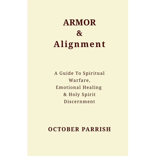 Armor & Alignment: A Guide to Spiritual Warfare, Emotional Healing & Holy Spirit Discernment