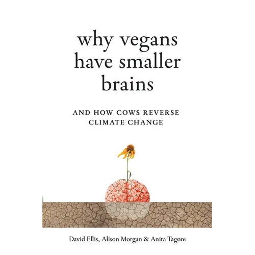 Why Vegans Have Smaller Brains: And How Cows Reverse Climate Change