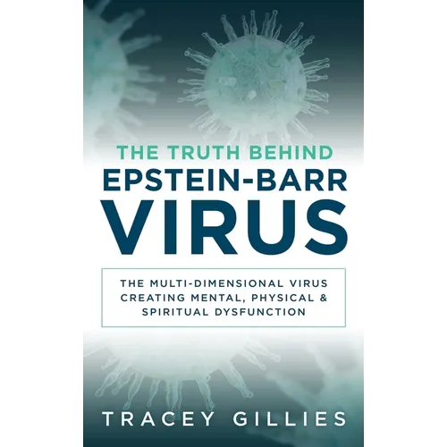 The Truth Behind Epstein-Barr Virus: The Multi-Dimensional Virus Creating Mental, Physical & Spiritual Dysfunction