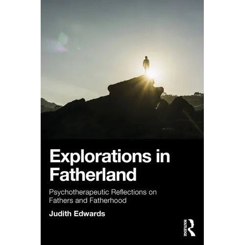 Explorations in Fatherland: Psychotherapeutic Reflections on Fathers and Fatherhood