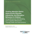 Treating Attention Deficit Hyperactivity Disorder, Impulsivity, and Disruptive Behaviors in Children: Using Behavioral Skill Building and Cognitive Be
