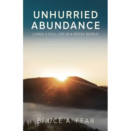 Unhurried Abundance: Living a Full Life in a Messy World