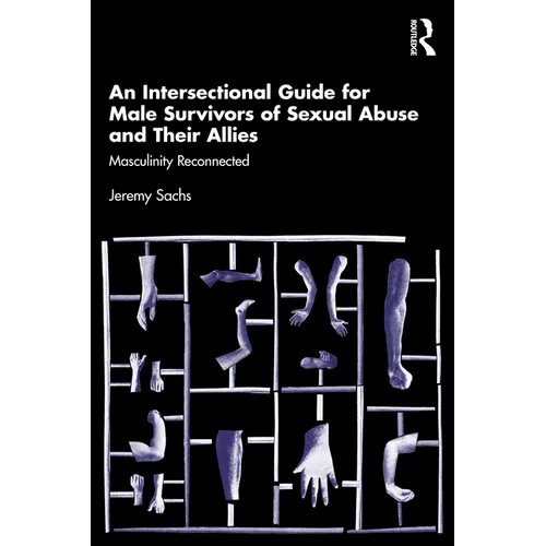 An Intersectional Guide for Male Survivors of Sexual Abuse and Their Allies: Masculinity Reconnected
