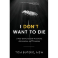 I Don't Want to Die: A New Look at Suicide Assessment, Intervention, and Prevention