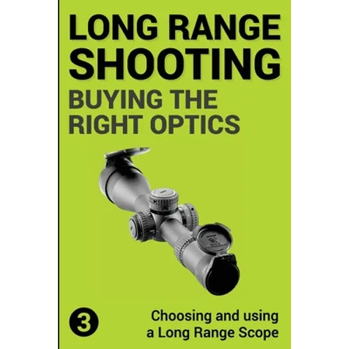 Precision Long Range Shooting And Hunting: Choosing and using a Long Range Rifle Scope