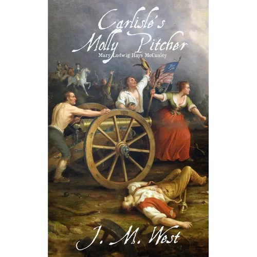 Carlisle's Molly Pitcher: Mary Ludwig Hays McCauley