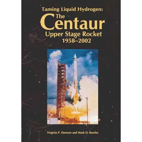 Taming Liquid Hydrogen: The Centaur: Upper Stage Rocket, 1958-2002