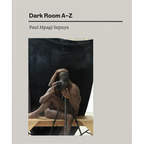 Paul Mpagi Sepuya: Dark Room A-Z