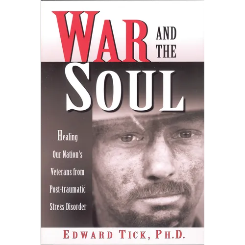 War and the Soul: Healing Our Nation's Veterans from Post-Tramatic Stress Disorder