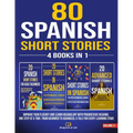 80 Spanish Short Stories - 4 Books in 1: Improve Your Fluency and Learn Vocabulary with Progressive Reading, One Step at a Time. From Beginner to Adva