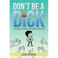 Don't Be A Dick: The Key to Effective Communication