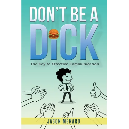 Don't Be A Dick: The Key to Effective Communication