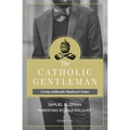 The Catholic Gentleman: Living Authentic Manhood Today