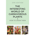 The Interesting World of Carnivorous Plants & How to Grow Them