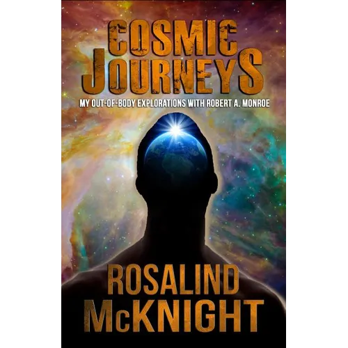 Cosmic Journeys: My Out-of-body Explorations with Robert A. Monroe