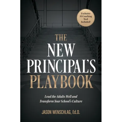 The New Principal's Playbook: Lead the Adults Well and Transform Your School's Culture