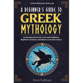 A Beginner's Guide to Greek Mythology: An Introduction to the Gods and Goddesses, Mythical Creatures, and Muses of Ancient Greece
