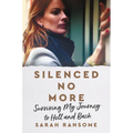 Silenced No More: Surviving My Journey to Hell and Back