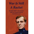 War Is Still A Racket: Smedley Butler's classic texts with new commentary by David Swanson