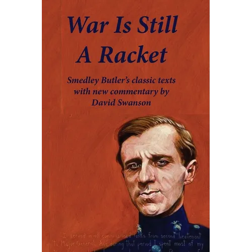 War Is Still A Racket: Smedley Butler's classic texts with new commentary by David Swanson