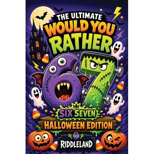 The Ultimate Would You Rather? Six Seven Halloween Edition: A Frightfully Funny Book Packed with Silly Choices, Monster Mayhem, Spooky Challenges, and