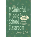 The Meaningful Middle School Classroom: How to Spark Engagement That Fosters Deep Learning