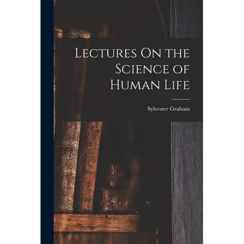 Lectures On the Science of Human Life