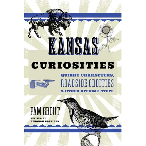 Kansas Curiosities: Quirky Characters, Roadside Oddities & Other Offbeat Stuff