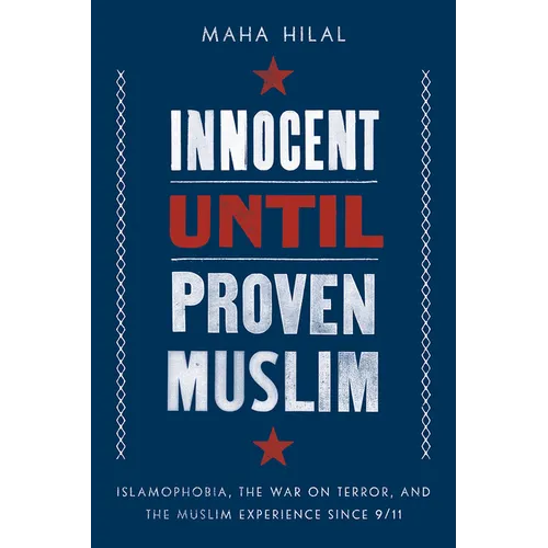 Innocent Until Proven Muslim: Islamophobia, the War on Terror, and the Muslim Experience Since 9/11