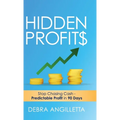 Hidden Profits: Stop Chasing Cash - Predictable Profit in 90 Days