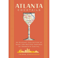 Atlanta Cocktails: An Elegant Collection of Over 100 Recipes Inspired by Georgia's Capital