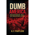 Dumb America, How Misinformation, Greed, and Tribalism Broke A Nation