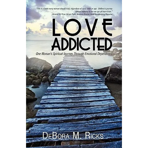 Love Addicted: One Woman's Spiritual Journey Through Emotional Dependency