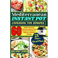 Mediterranean Instant Pot Cookbook For Seniors: 60 Simple Tasty and Delicious Inspired Meals Recipes For Seniors to Embrace a Healthy Lifestyle
