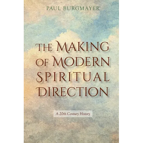 The Making of Modern Spiritual Direction: A 20th Century History