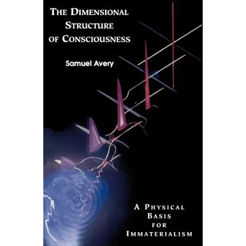 The Dimensional Structure of Consciousness: A Physical Basis for Immaterialism