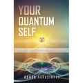 Your Quantum Self: How Modern Physics and Ancient Wisdom Reveal Who You Are