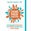 Shame-Proof Parenting: Find your unique parenting voice, feel empowered, and raise whole, healthy children